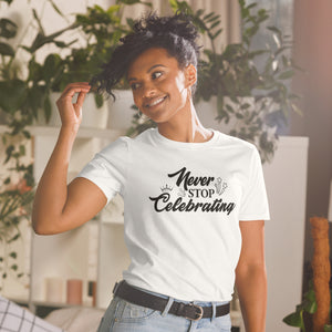 "Never Stop Celebrating" Unisex T-shirt
